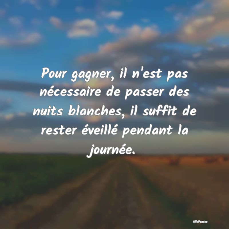 Pour gagner, il n'est pas nécessaire de passer de...