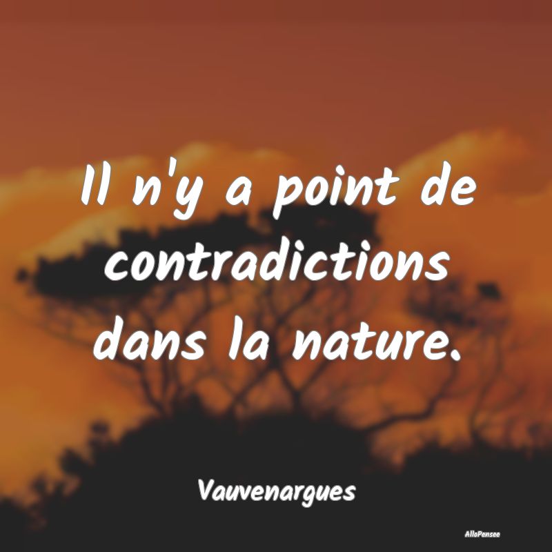 Il n'y a point de contradictions dans la nature....