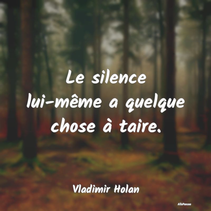 Le silence lui-même a quelque chose à taire....