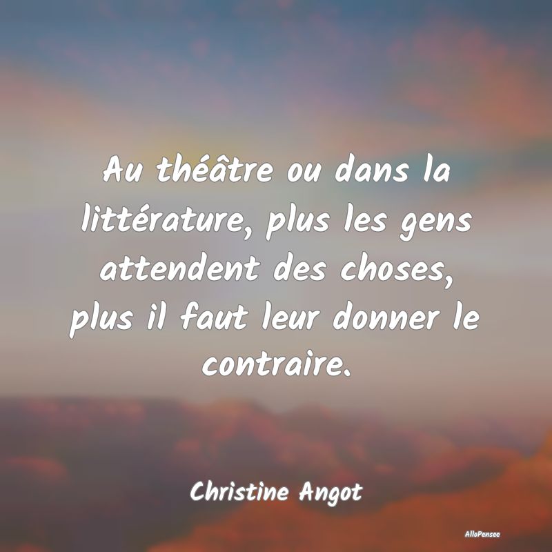 Au théâtre ou dans la littérature, plus les gen...