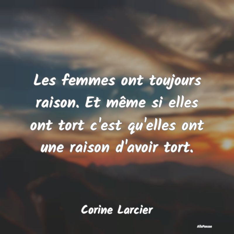 Les femmes ont toujours raison. Et même si elles ...