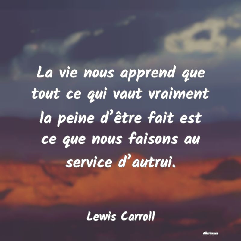 La vie nous apprend que tout ce qui vaut vraiment ...