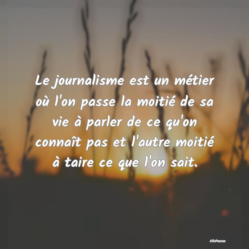 Le journalisme est un métier où l'on passe la mo...