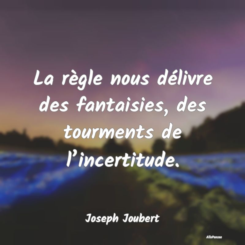 La règle nous délivre des fantaisies, des tourme...