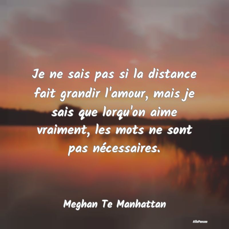 Je ne sais pas si la distance fait grandir l'amour...