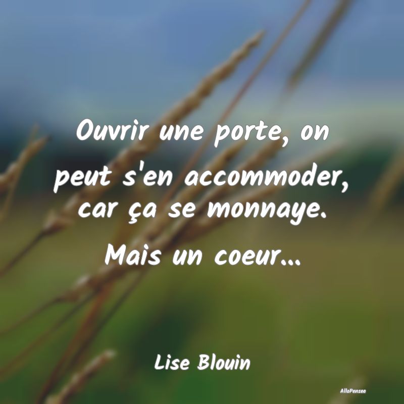 Ouvrir une porte, on peut s'en accommoder, car ça...