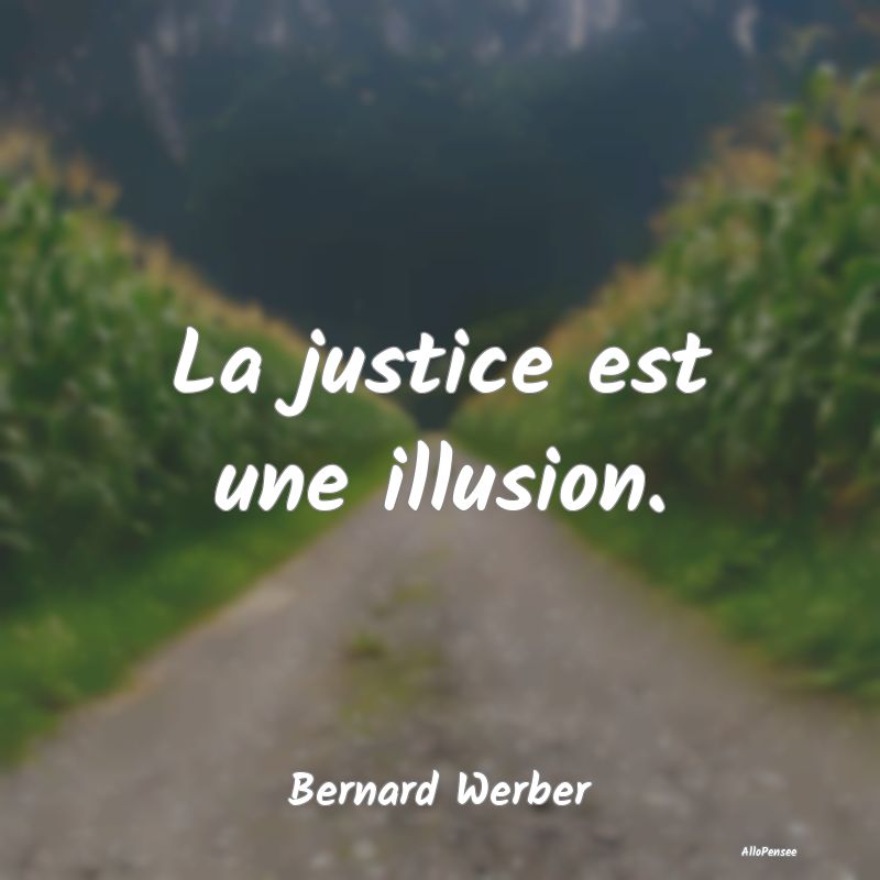 La justice est une illusion....