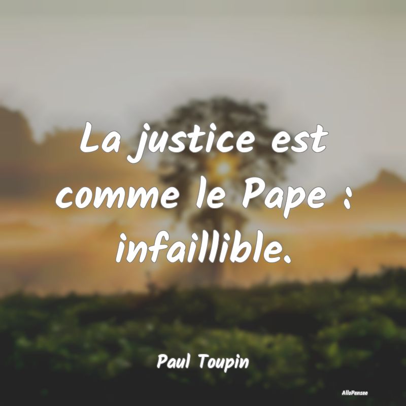 La justice est comme le Pape : infaillible....