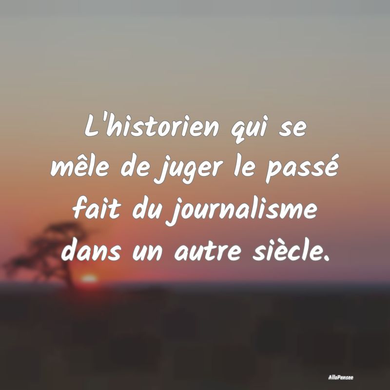 L'historien qui se mêle de juger le passé fait d...