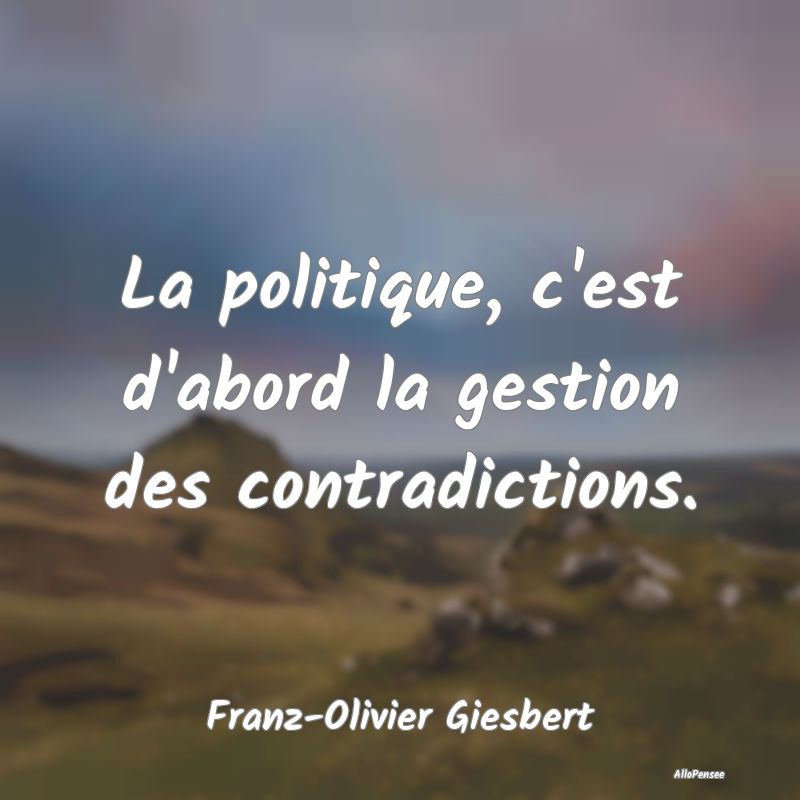 La politique, c'est d'abord la gestion des contrad...