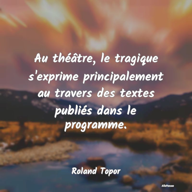 Au théâtre, le tragique s'exprime principalement...