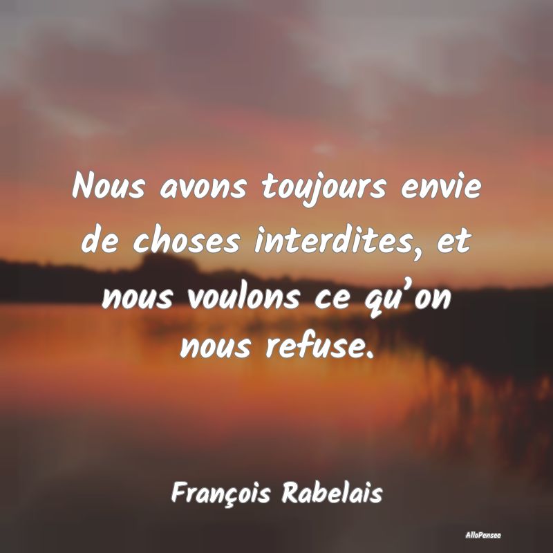 Nous avons toujours envie de choses interdites, et...