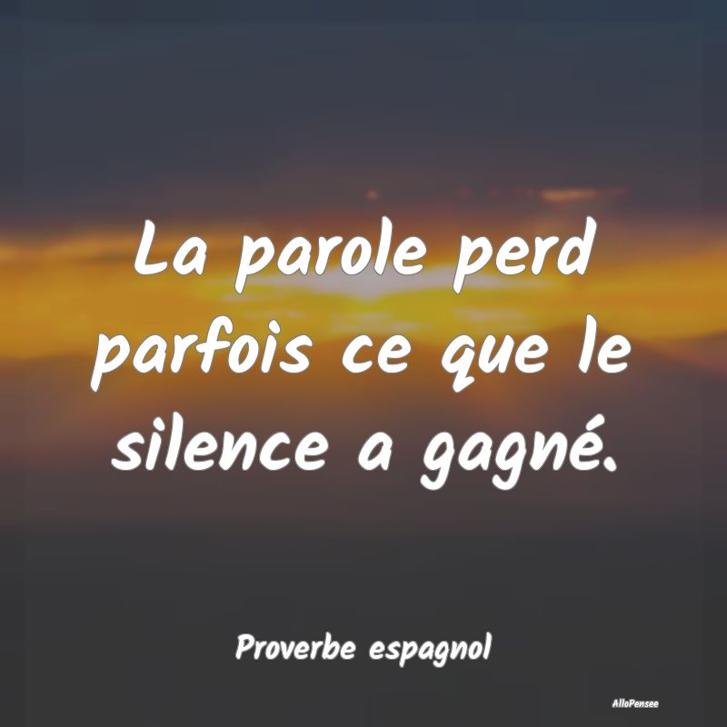 La parole perd parfois ce que le silence a gagné....