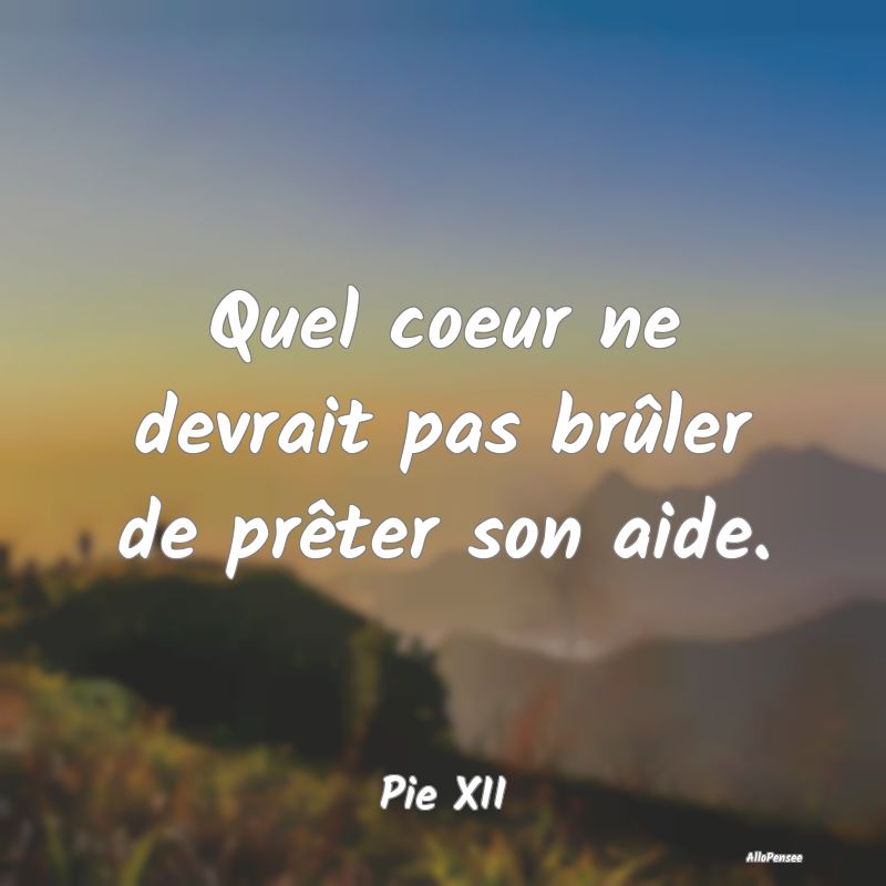 Quel coeur ne devrait pas brûler de prêter son a...