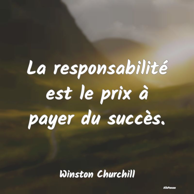 La responsabilité est le prix à payer du succès...