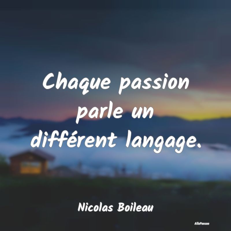 Chaque passion parle un différent langage....