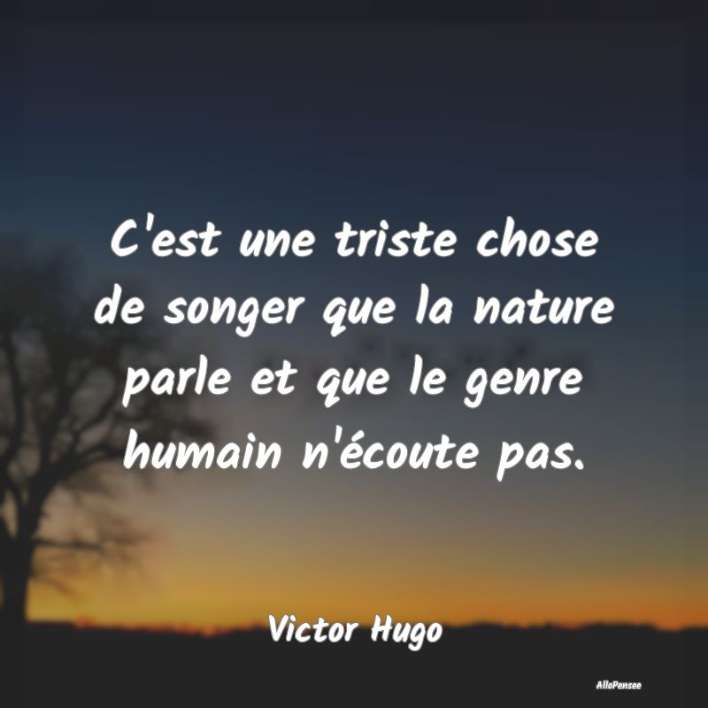 C'est une triste chose de songer que la nature par...