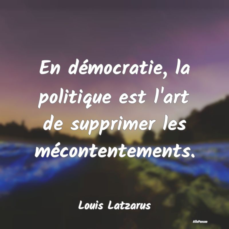 En démocratie, la politique est l'art de supprime...