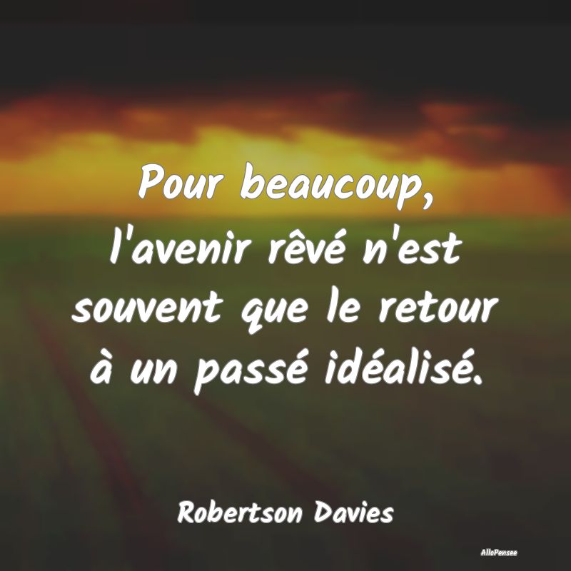 Pour beaucoup, l'avenir rêvé n'est souvent que l...