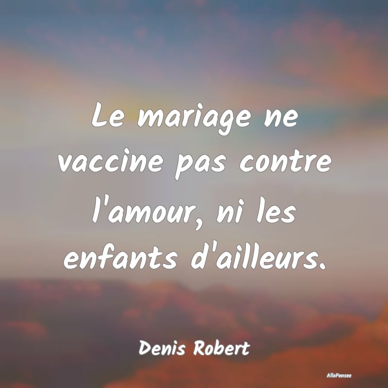 Le mariage ne vaccine pas contre l'amour, ni les e...