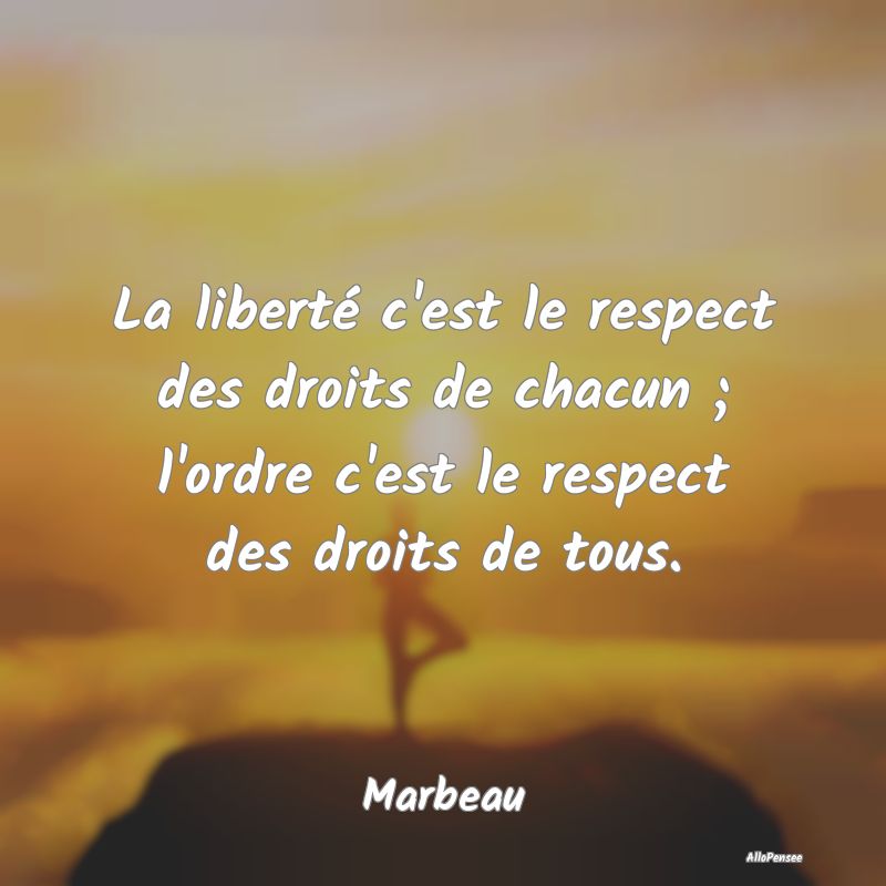 La liberté c'est le respect des droits de chacun ...