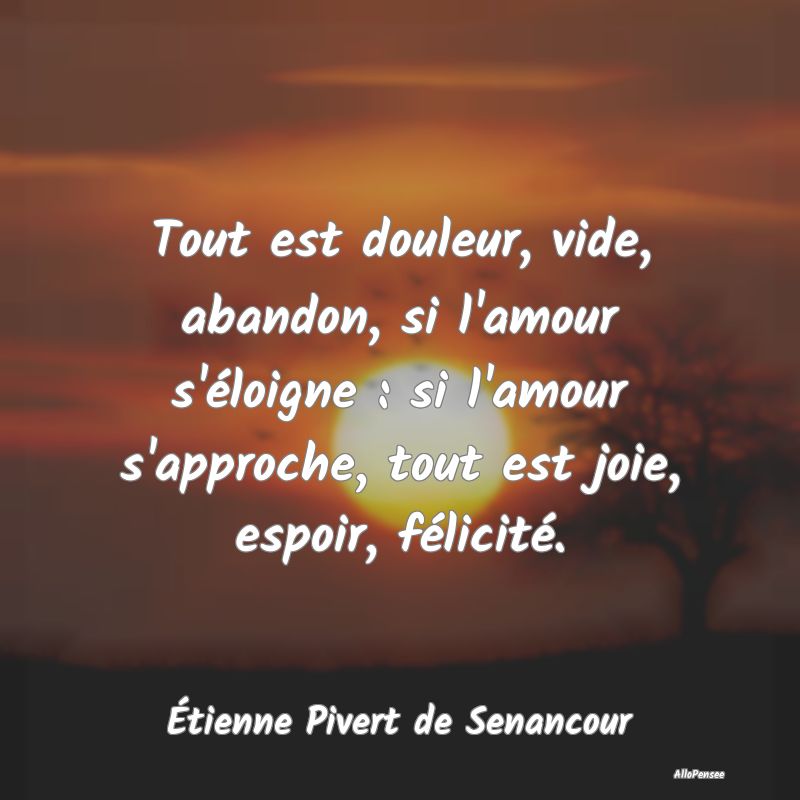 Tout est douleur, vide, abandon, si l'amour s'élo...