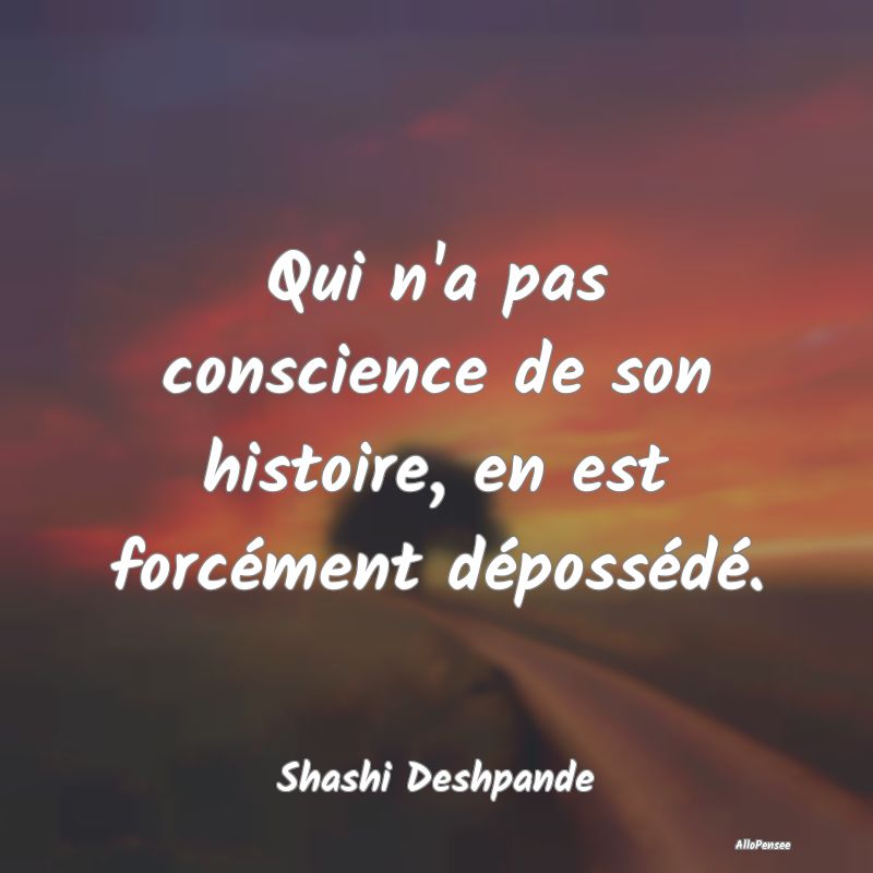 Qui n'a pas conscience de son histoire, en est for...