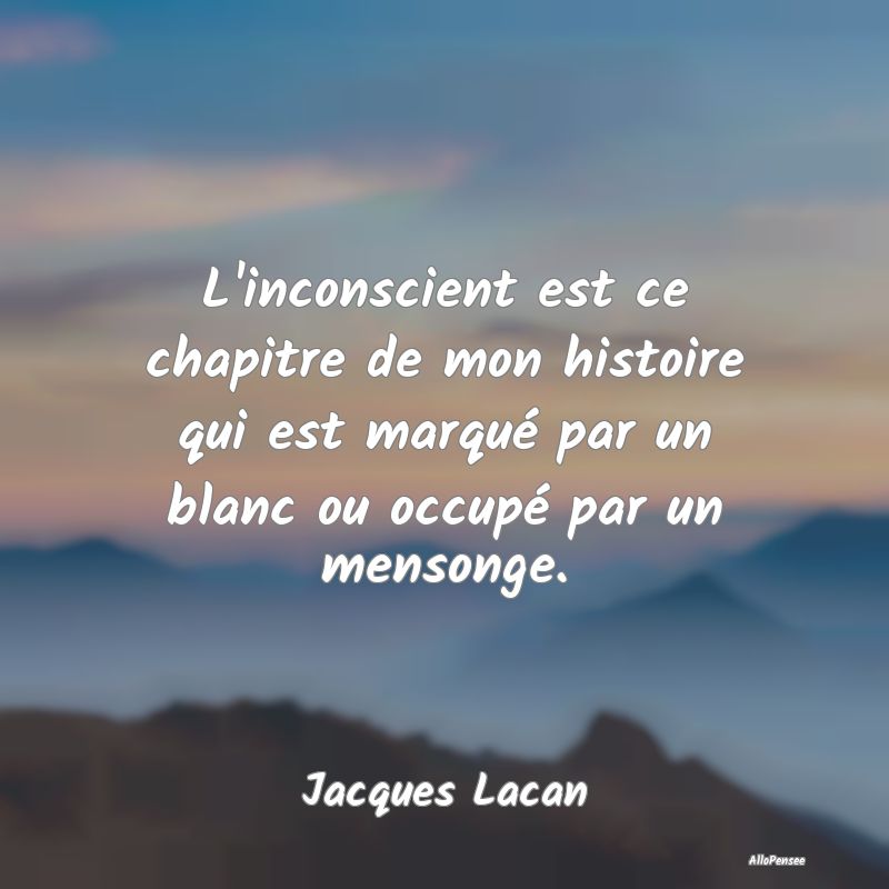 L'inconscient est ce chapitre de mon histoire qui ...