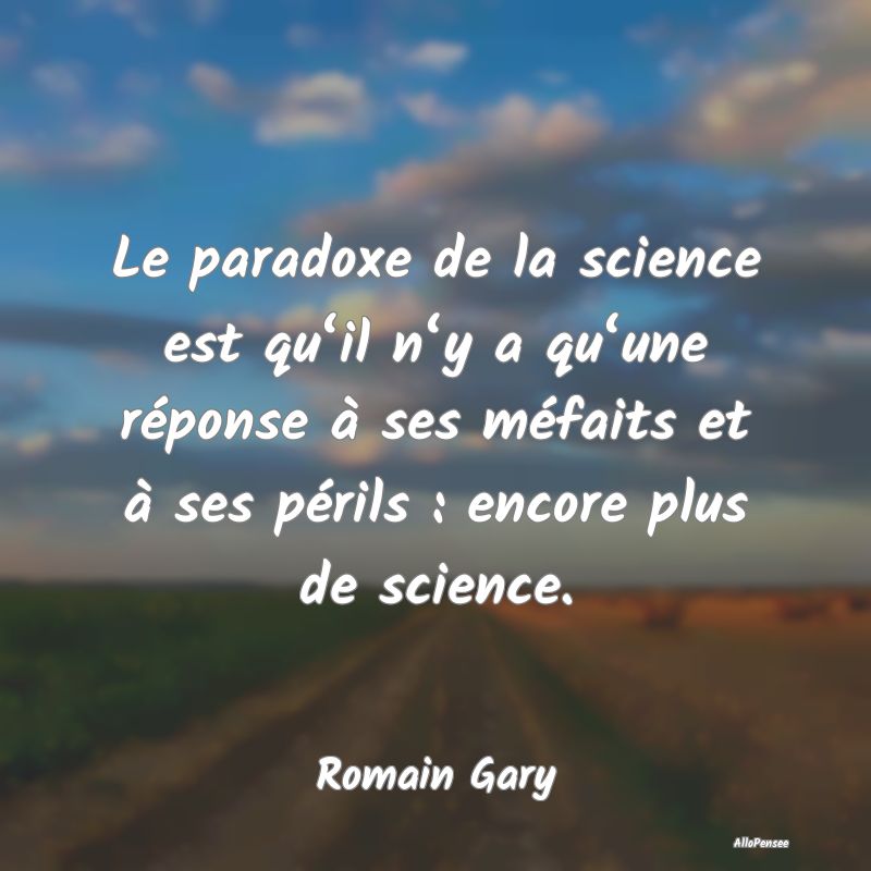 Le paradoxe de la science est qu‘il n‘y a qu...