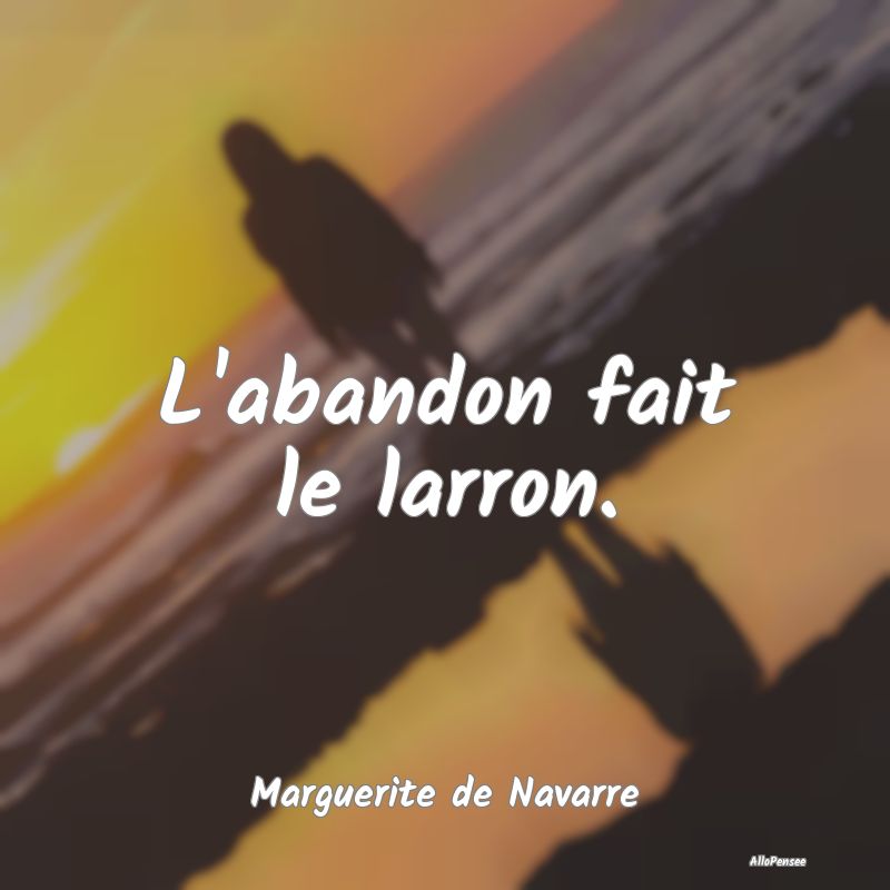 L'abandon fait le larron....