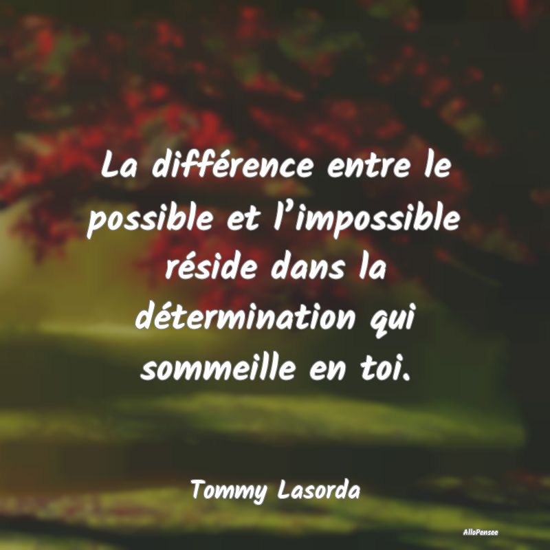 La différence entre le possible et l’impossible...