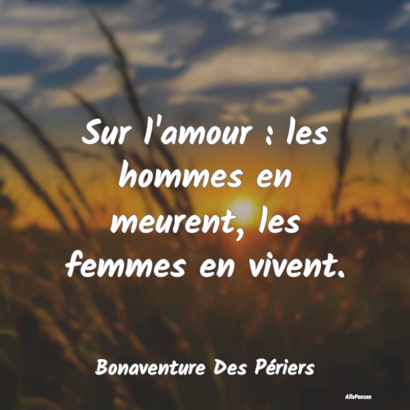 Sur l'amour : les hommes en meurent, les femmes en...