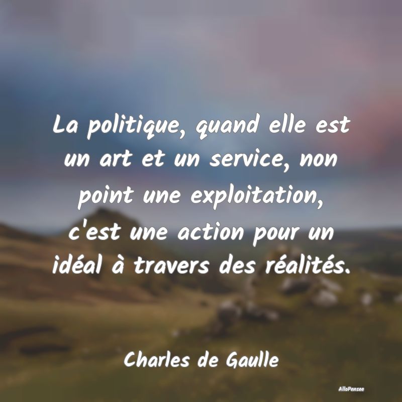 La politique, quand elle est un art et un service,...