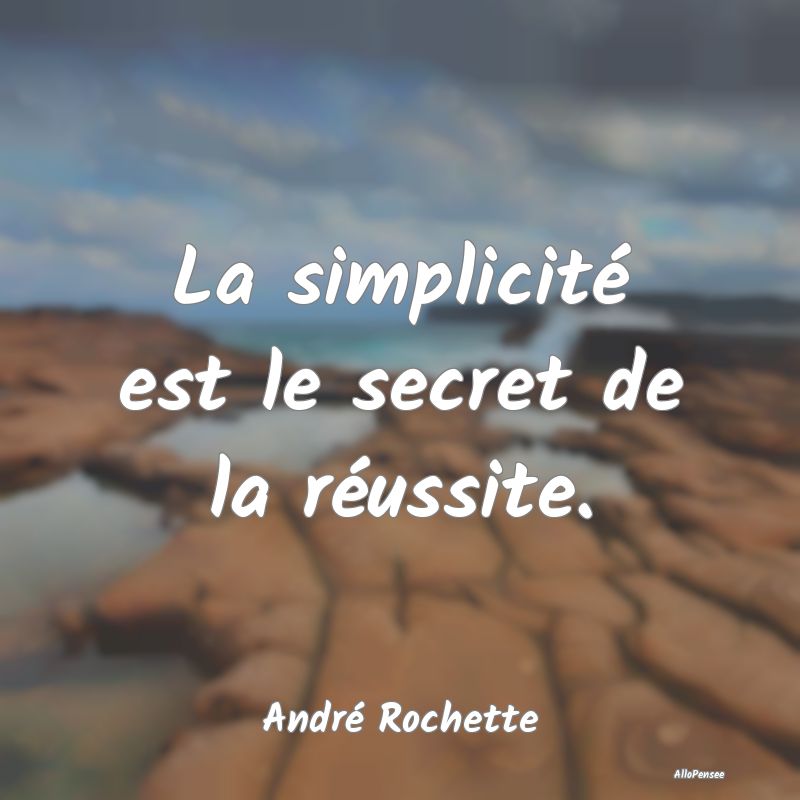 La simplicité est le secret de la réussite....