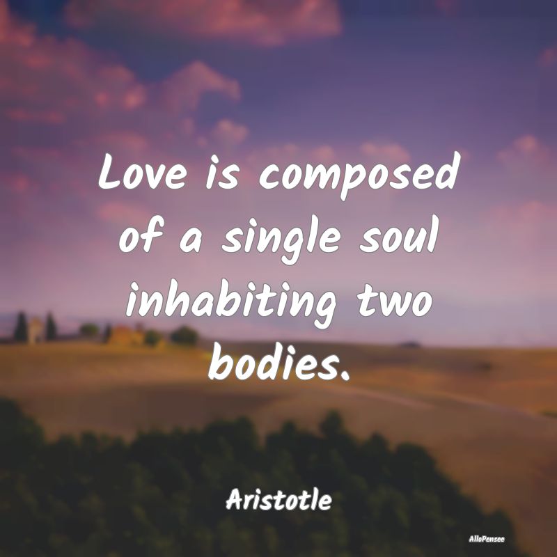 Love is composed of a single soul inhabiting two b...