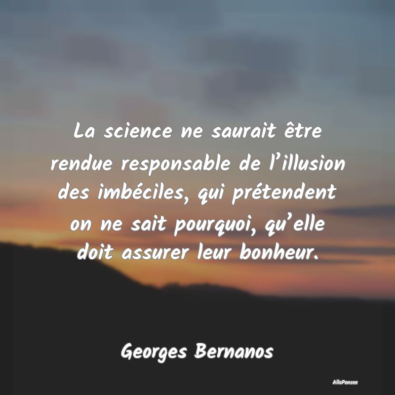 La science ne saurait être rendue responsable de ...