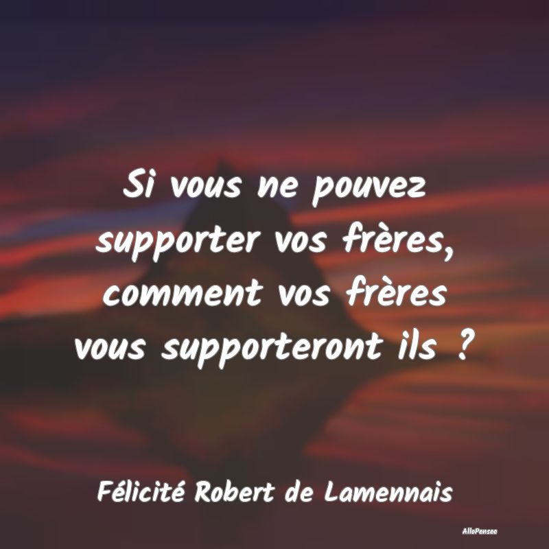 Si vous ne pouvez supporter vos frères, comment v...