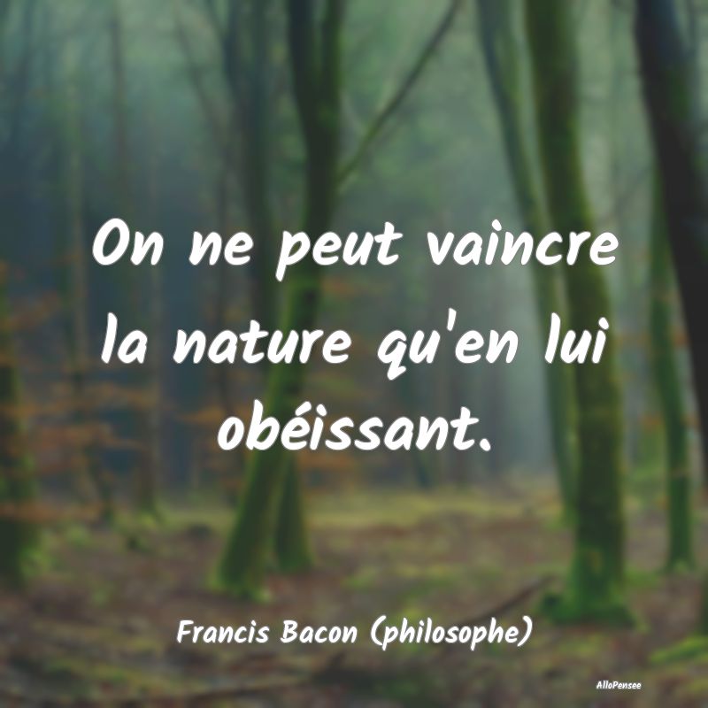 Citation Nature - On ne peut vaincre la nature qu'en lui obéissant....