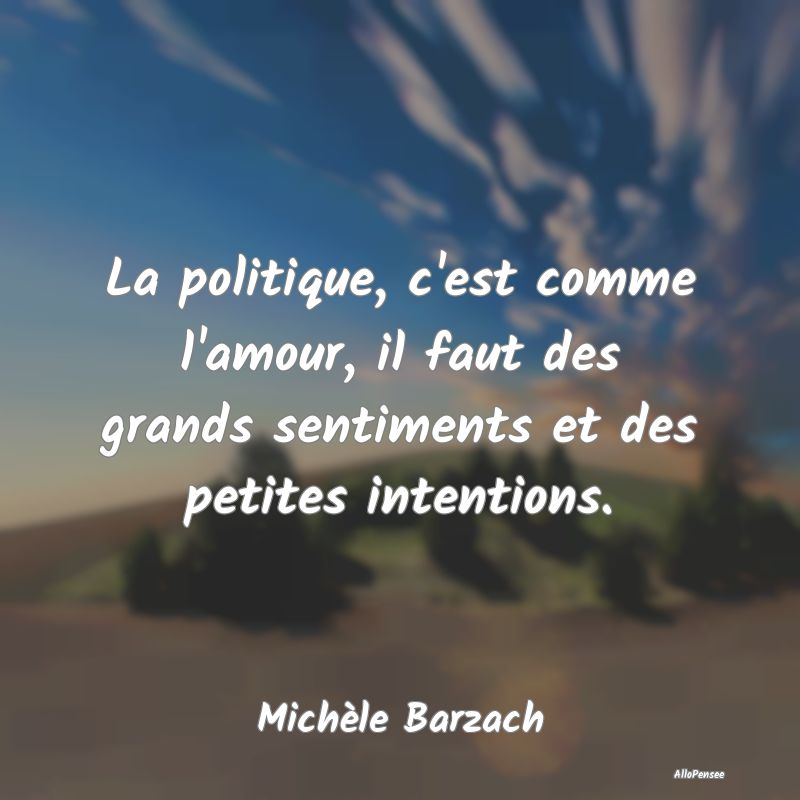 La politique, c'est comme l'amour, il faut des gra...