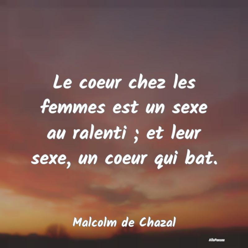 Citation Coeur - Le coeur chez les femmes est un sexe au ralenti ; ...