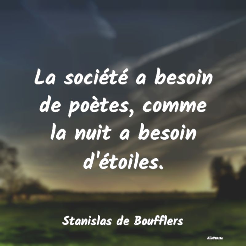 Citation Société - La société a besoin de poètes, comme la nuit a ...