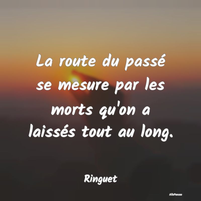 La route du passé se mesure par les morts qu'on a...