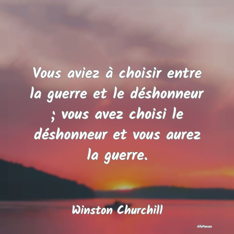 Vous aviez à choisir entre la guerre et le désho... Vous aviez à choisir entre la guerre et le désho...