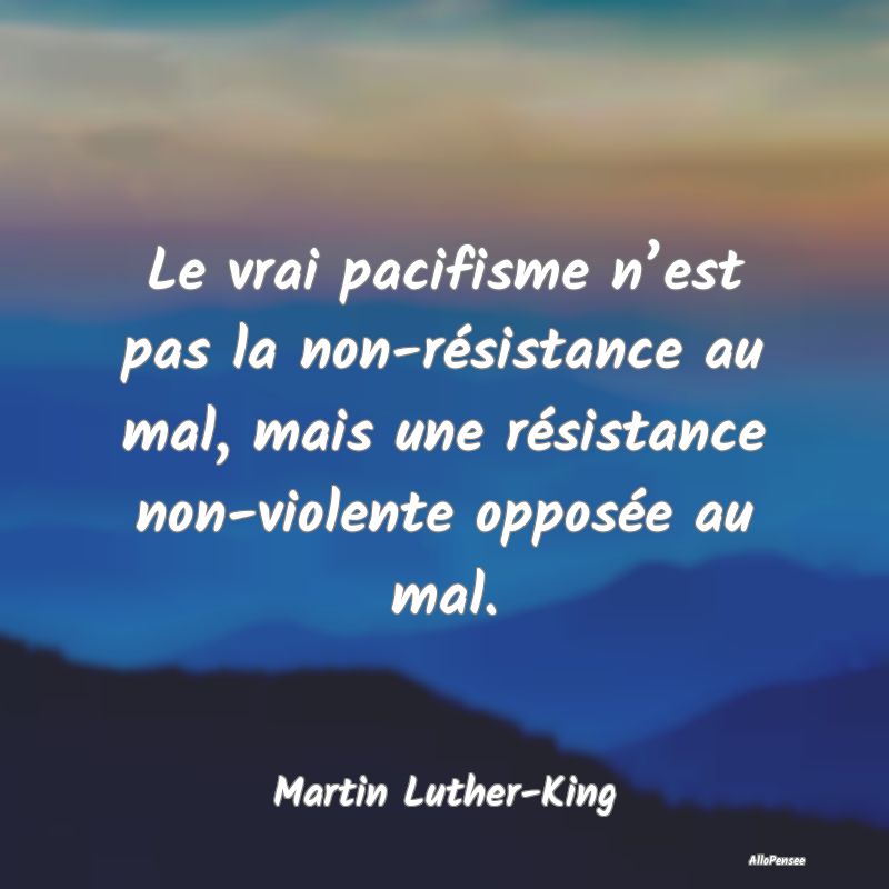 Le vrai pacifisme n’est pas la non-résistance a...
