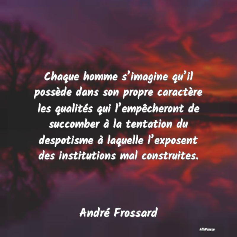 Chaque homme s’imagine qu’il possède dans son...