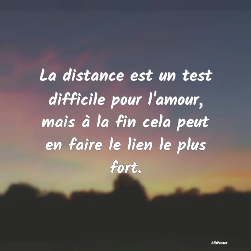 La distance est un test difficile pour l'amour, ma...