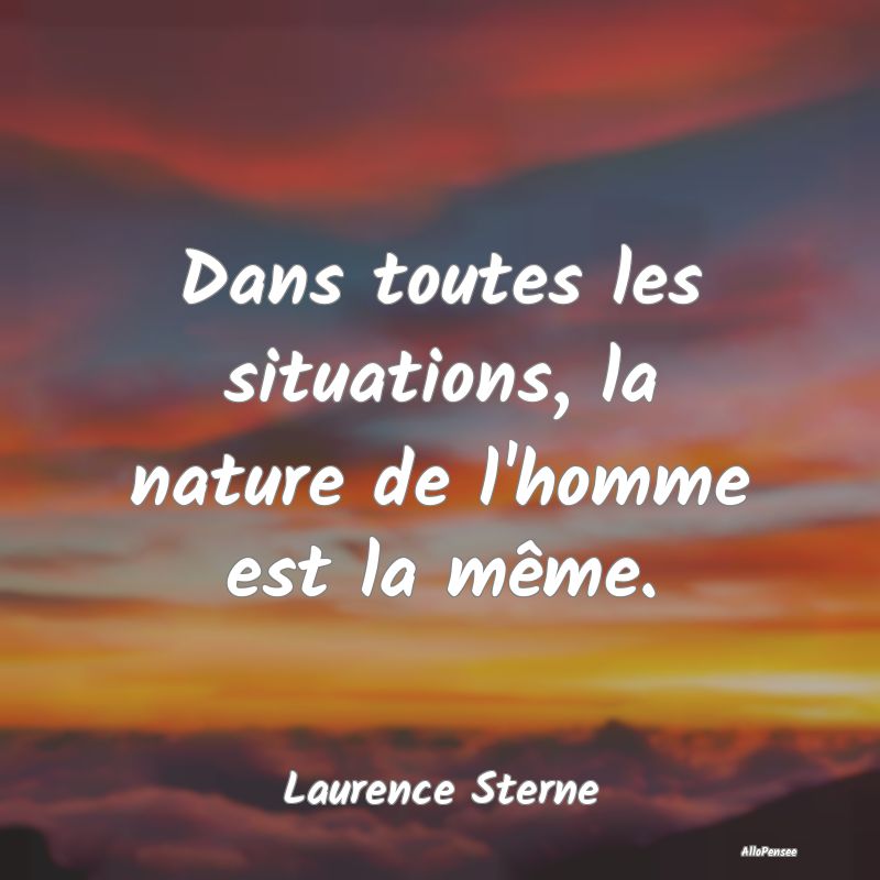 Dans toutes les situations, la nature de l'homme e...