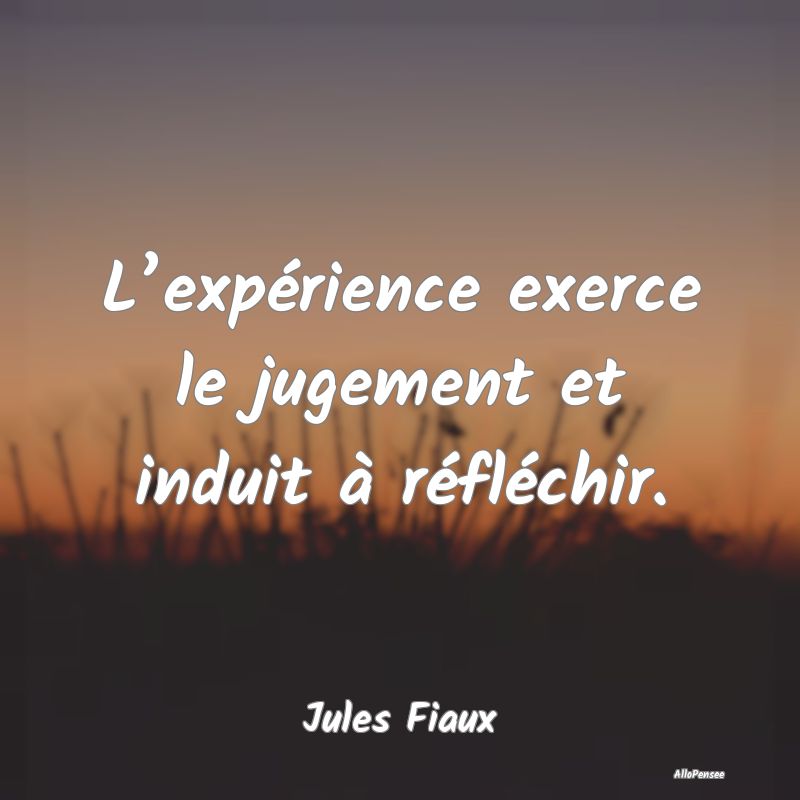 L’expérience exerce le jugement et induit à r�...