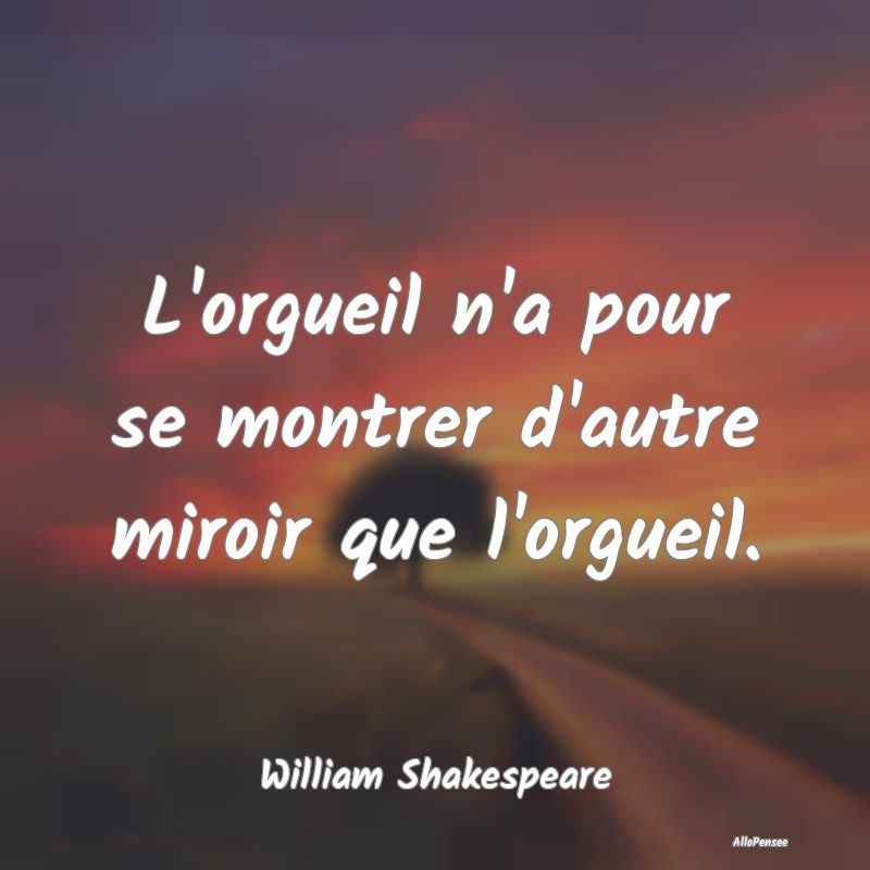 Citation De William Shakespeare L Orgueil N A Pour Se Montrer D Autre Mi