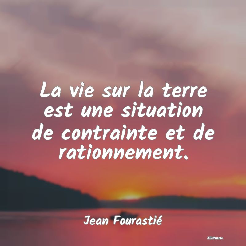 La vie sur la terre est une situation de contraint...